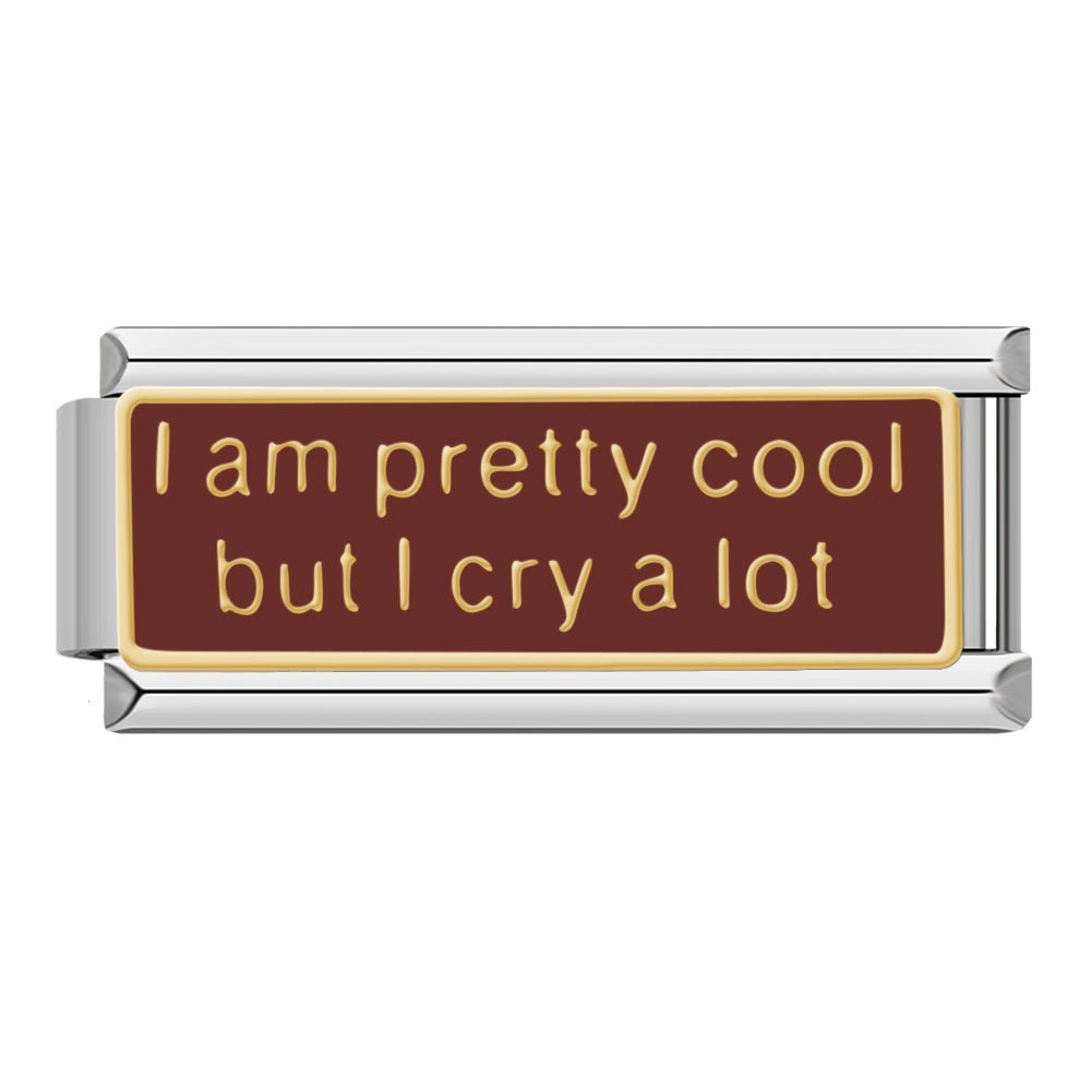 Charm I am pretty cool but i cry a lot - Italian Charms