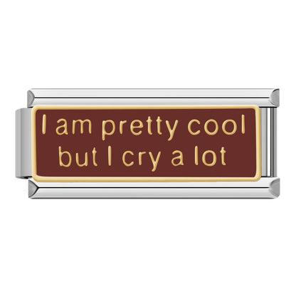 Charm I am pretty cool but i cry a lot - Italian Charms